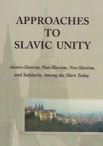 Approaches To Slavic Unity Austro Slavism Pan Slavism Neo Slavism