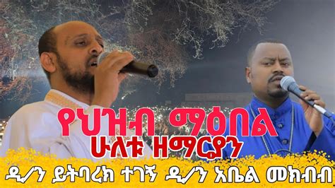 ተወዳጆቹ ሁለቱ ዘማሪያን ህዝቡን ጉድ ያስባለ ዝማሬ ዲ ን አቤል መክብብ እና ዲ ን ይትባረክ ተገኝ YouTube