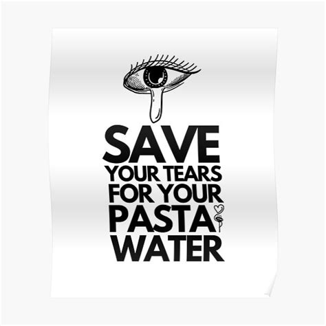 Save Your Tears For Your Pasta Water Poster For Sale By