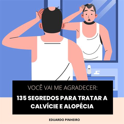 VOCÊ VAI ME AGRADECER 135 SEGREDOS PARA TRATAR A CALVÍCIE E ALOPÉCIA