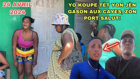 Sa Fenk Tonbe Yon Tonton Koupe Tèt Yon Nevel Aux CAYES Zòn Port Salut