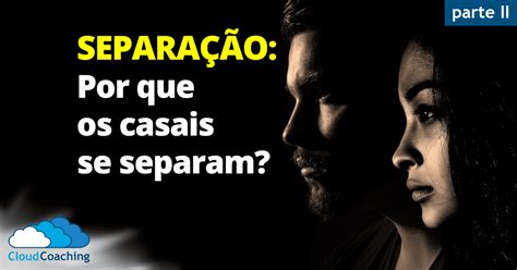 SEPARAÇÃO Por que os casais se separam parte 2