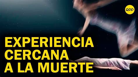 Las Ecm Experiencias Cercanas A La Muerte Video De Youtube