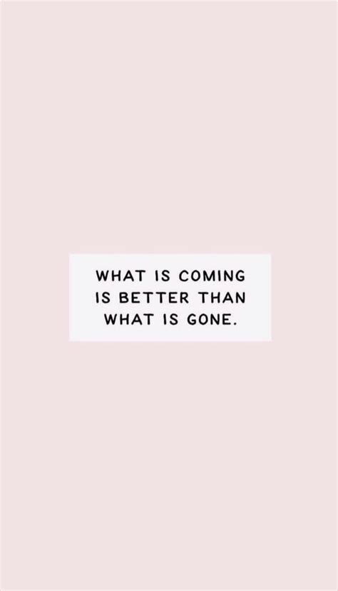 What is Coming is Better Than What is Gone