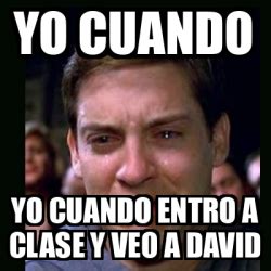 Meme Crying Peter Parker Yo Cuando Yo Cuando Entro A Clase Y Veo A