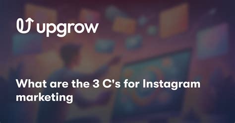 What Are The 3 Cs For Instagram Marketing Upgrow Best Instagram Growth Service