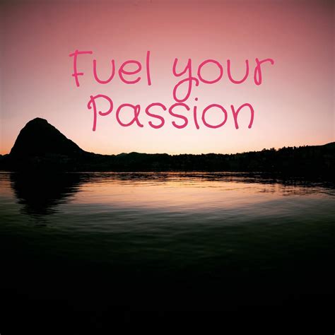 Fuel Your Passion Inspiring Quotes And Motivation