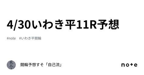 4 30いわき平11r予想｜競輪予想すそ「自己流」