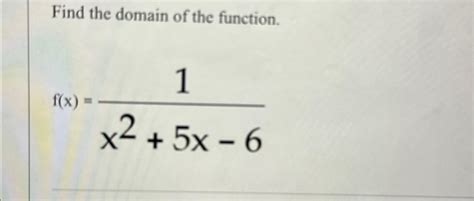 Solved Find The Domain Of The Function F X 1x2 5x 6