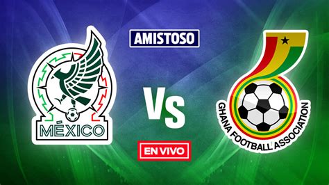 México vs Ghana EN VIVO Amistoso Internacional