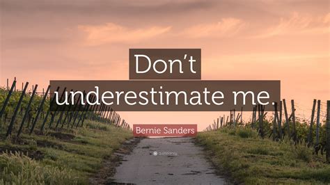 Bernie Sanders Quote: “Don’t underestimate me.”