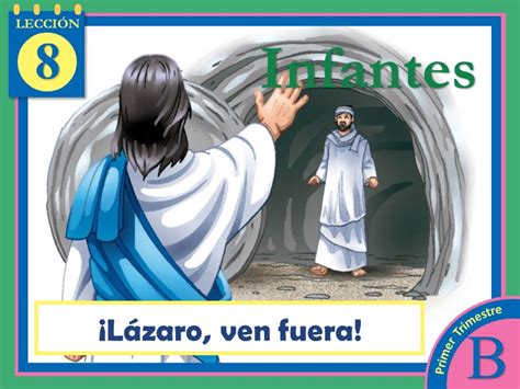 Infantes Lección 8 Lázaro ven fuera 1er Trimestre 2023 Año B