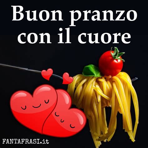 Buon Pranzo Con Il Cuore Immagini Fantafrasi It