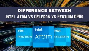 Difference Between Intel Atom Vs Celeron Vs Pentium Cpus