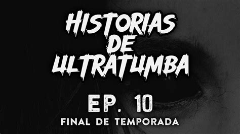 Historias De Ultratumba Ep 10 FINAL DE 1RA TEMPORADA YouTube