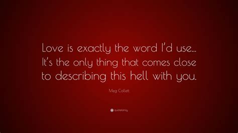 Meg Collett Quote “love Is Exactly The Word Id Use Its The Only