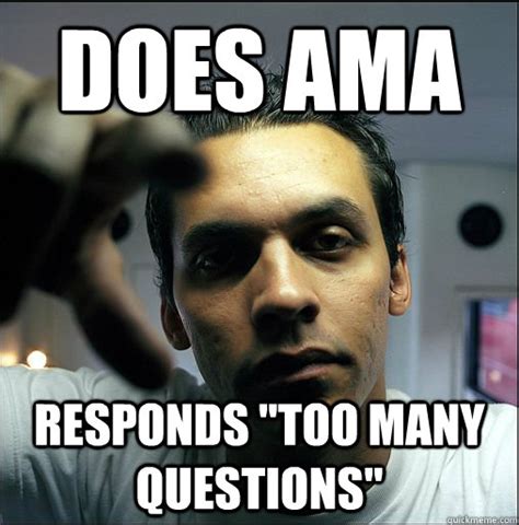 Does Ama Responds Too Many Questions Misc Quickmeme