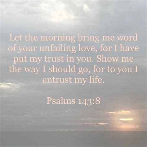 Psalms 1438 Let The Morning Bring Me Word Of Your Unfailing Love For