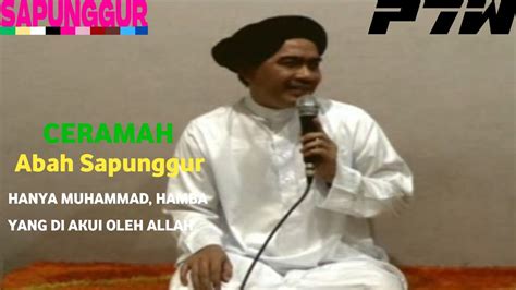 Ceramah Abah Sapunggur Hanya Muhammad Hamba Yang Di Akui Oleh Allah