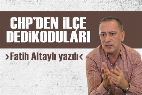 Fatih Altayl Yazd Chp Den Il E Dedikodular G Ncel Haberler Son