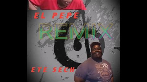 EL PEPE ETE SECH REMIX YouTube Music