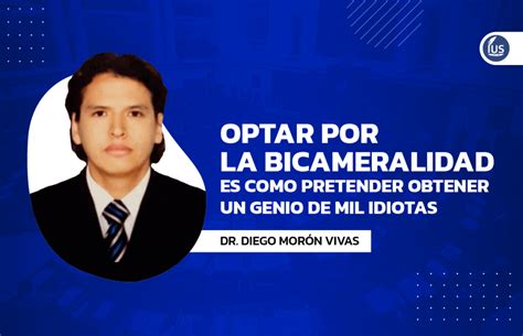 Optar Por La Bicameralidad Es Como Pretender Obtener Un Genio De Mil