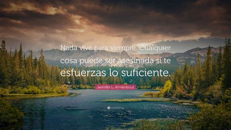 Jennifer L Armentrout Quote Nada Vive Para Siempre Cualquier Cosa