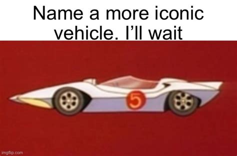 The Mach 5 Is So Iconic Imgflip