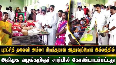 புரட்சித் தலைவி அம்மா பிறந்தநாள் ஆதரவற்றோர் இல்லத்தில் அதிமுக