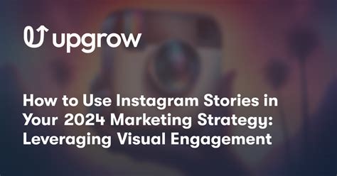 How To Use Instagram Stories In Your 2024 Marketing Strategy Leveraging Visual Engagement