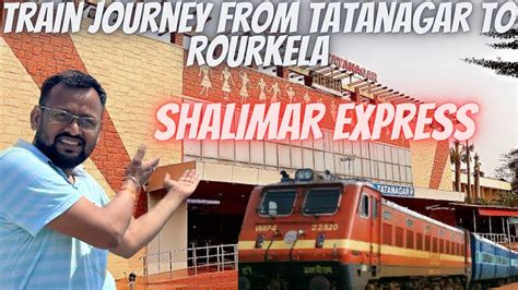 Train Journey From Tatanagar To Rourkela Shalimar Express Youtube