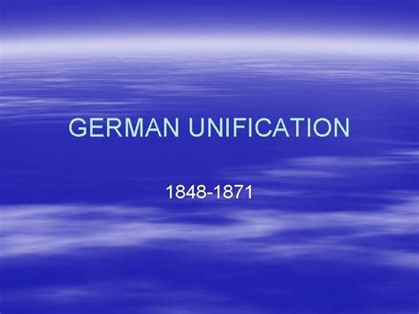 GERMAN UNIFICATION 1848 1871 Influences There were different