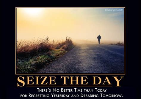 Seize The Day Demotivational Quotes Demotivational Posters Funny