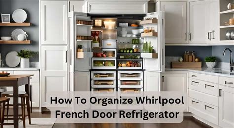 Tips For How To Organize Whirlpool French Door Refrigerator