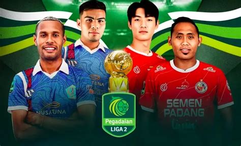 LIVE STREAMING PSBS Biak Vs Semen Padang FC Di Final Liga 2 Tayang Di