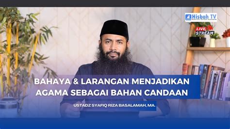 Bahaya Larangan Menjadikan Agama Sebagai Bahan Candaan Ustadz Dr