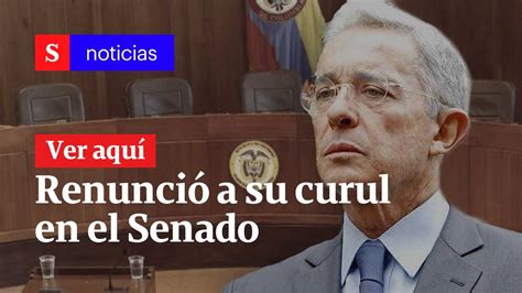 Álvaro Uribe Renunció A Su Curul En El Senado Semana Noticias Youtube