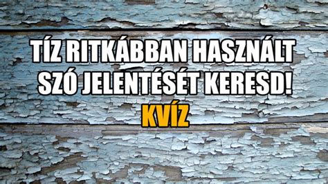 Tíz ritkábban használt szó jelentését keresd KVÍZ