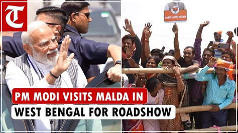 Pm Modi Visits Malda In West Bengal For Roadshow Ahead Of The Lok Sabha Election Waves At The