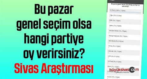 Bu Pazar Genel Se Im Olsa Hangi Partiye Oy Verirsiniz Sivas