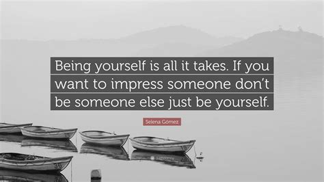 Selena Gómez Quote “being Yourself Is All It Takes If You Want To Impress Someone Don’t Be