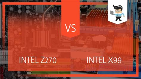 Intel Z270 Vs X99 In Depth Battle Of The Workstation Motherboards