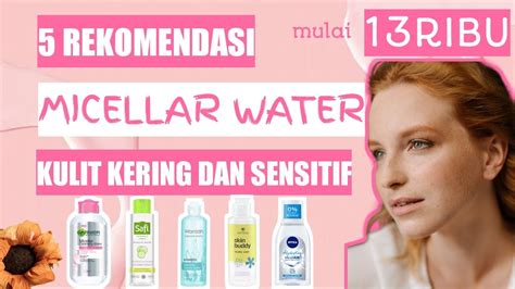 Rekomendasi Micellar Water Untuk Kulit Kering Dan Sensitif Mulai