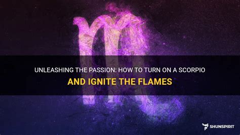 Unleashing The Passion How To Turn On A Scorpio And Ignite The Flames