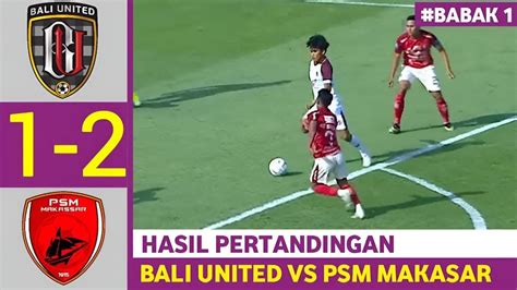 Hasil Bali United Vs Psm Makasar Babak Pertama Liga Pekan