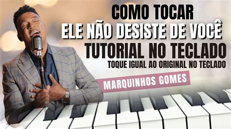 COMO TOCAR O HINO ELE NÃO DESISTE DE VOCÊ DO CANTOR MARQUINHOS GOMES NO