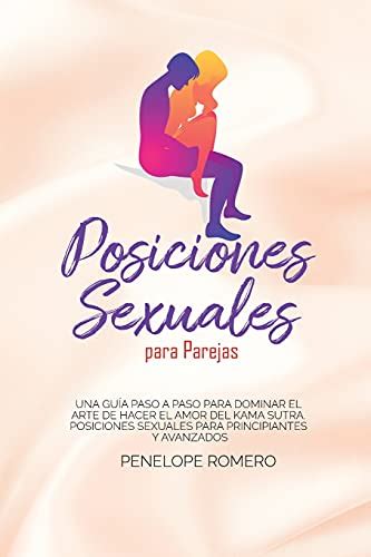 Posiciones Sexuales Para Parejas Una Guía Paso A Paso Para Dominar El Arte De Hacer El Amor Del