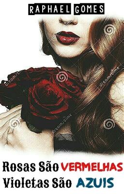 Rosas São Vermelhas E Violetas São Azuis - Rosas são vermelhas, violetas são azuis - História escrita por Raphael ...