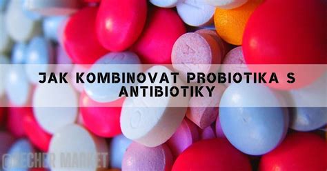 Jak U Vat Antibiotika A Probiotika Dohromady Pro Nejlep V Sledek