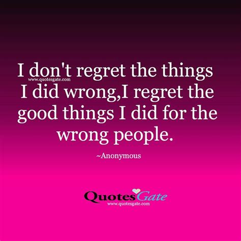 I Don T Regret The Things I Did Wrong I Regret The Good Things I Did